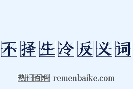 不择生冷反义词是什么意思的图片